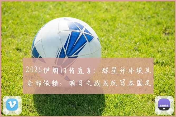 2026伊朗门将直言：球星并非埃及全部依赖，明日之战或改写本国足球历史进程