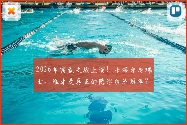 2026年富豪之战上演！卡塔尔与瑞士，谁才是真正的隐形经济冠军？