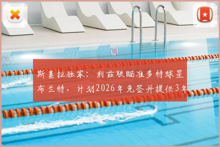 斯基拉独家：利兹联瞄准多特球星布兰特，计划2026年免签并提供3年合同，球员动向引关注
