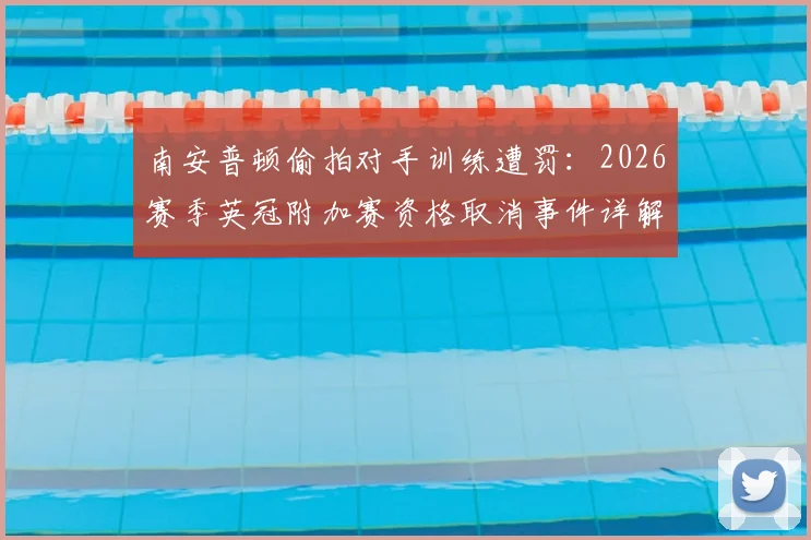 南安普顿偷拍对手训练遭罚：2026赛季英冠附加赛资格取消事件详解与后续球队影响分析