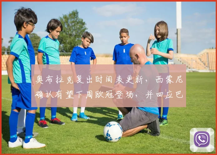 奥布拉克复出时间表更新，西蒙尼确认有望下周欧冠登场，并回应巴萨裁判争议